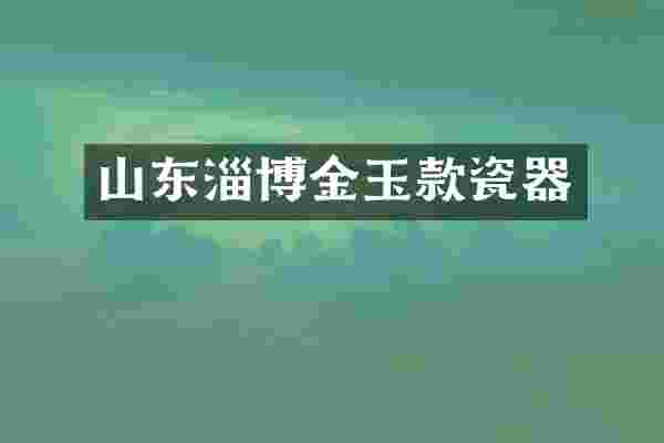 山东淄博金玉款瓷器