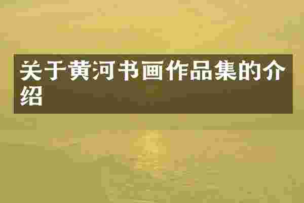 关于黄河书画作品集的介绍