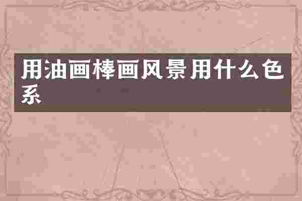 用油画棒画风景用什么色系