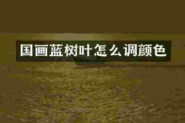 国画蓝树叶怎么调颜色