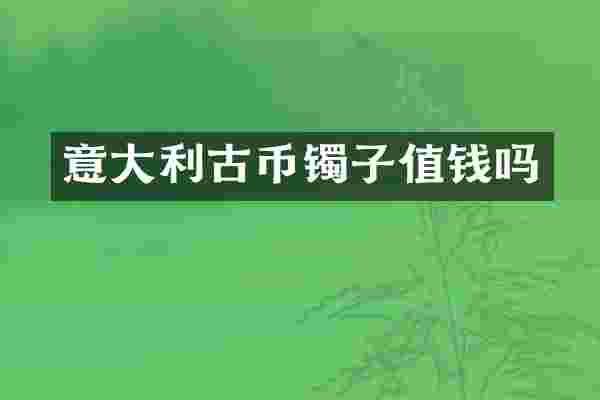 意大利古币镯子值钱吗