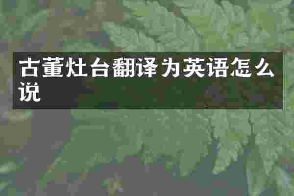 古董灶台翻译为英语怎么说