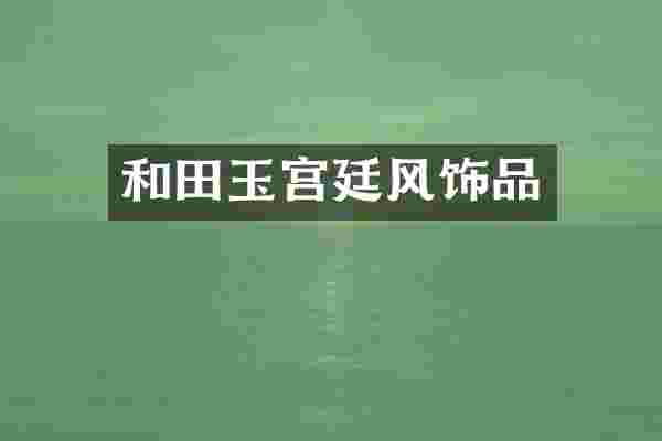 和田玉宫廷风饰品