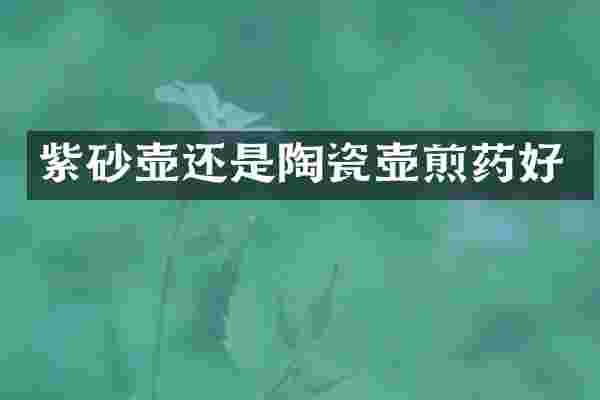 紫砂壶还是陶瓷壶煎药好