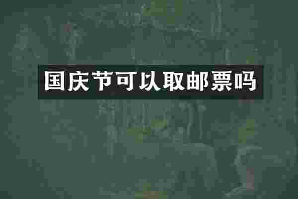 国庆节可以取邮票吗