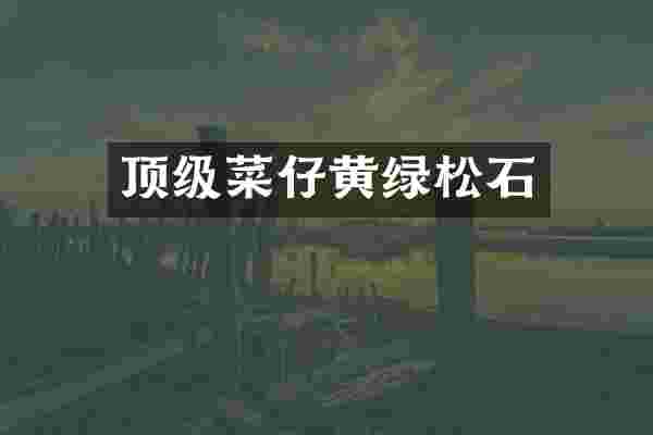 顶级菜仔黄绿松石