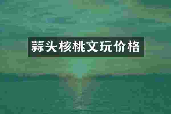 蒜头核桃文玩价格