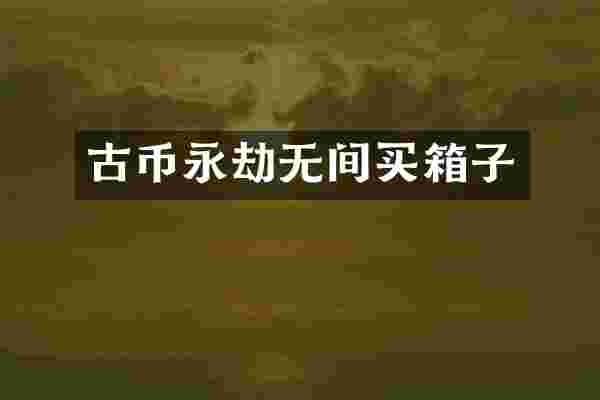 古币永劫无间买箱子