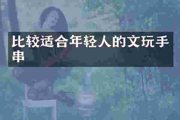 比较适合年轻人的文玩手串