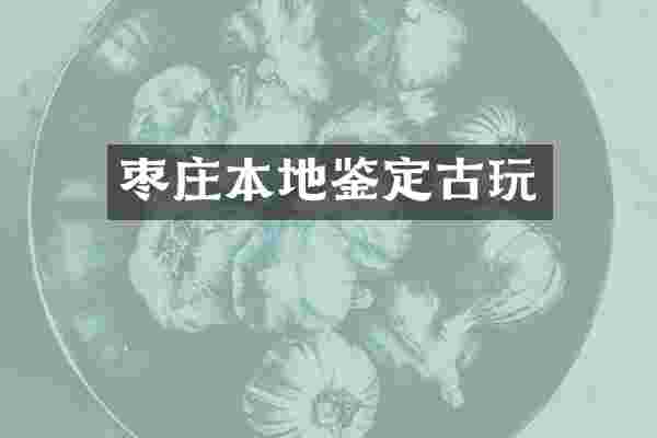 枣庄本地鉴定古玩