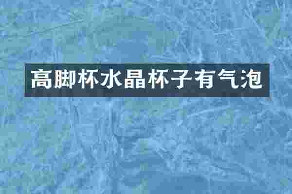 高脚杯水晶杯子有气泡
