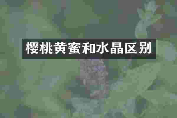 樱桃黄蜜和水晶区别