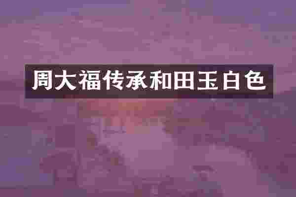 周大福传承和田玉白色