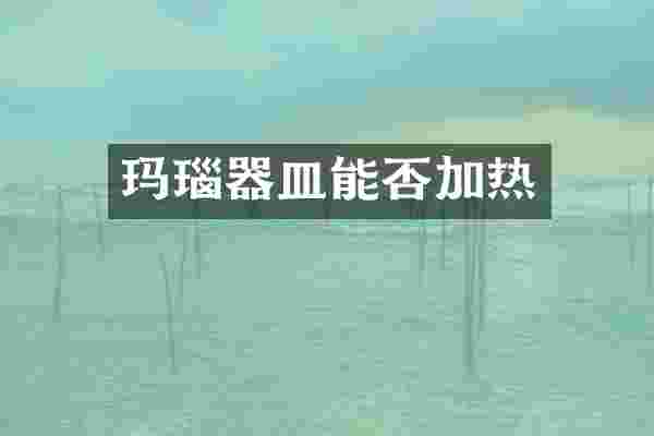 玛瑙器皿能否加热