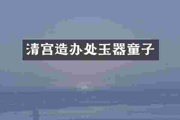 清宫造办处玉器童子