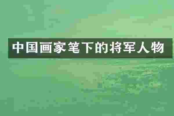 中国画家笔下的将军人物