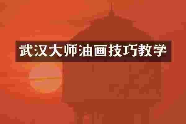 武汉大师油画技巧教学