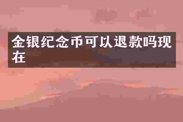 金银纪念币可以退款吗现在