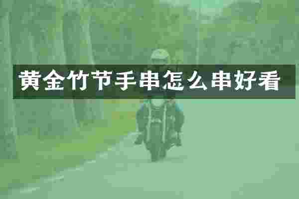 黄金竹节手串怎么串好看