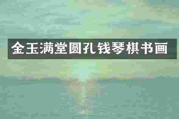 金玉满堂圆孔钱琴棋书画