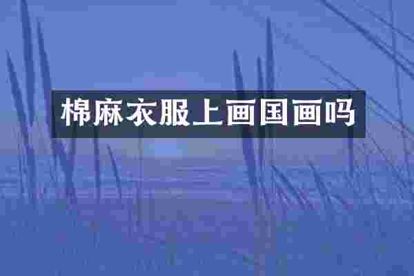 棉麻衣服上画国画吗