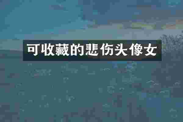 可收藏的悲伤头像女