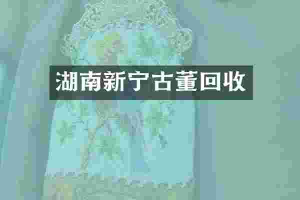 湖南新宁古董回收