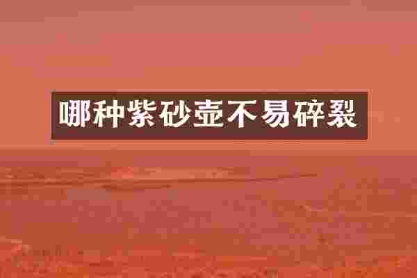 哪种紫砂壶不易碎裂