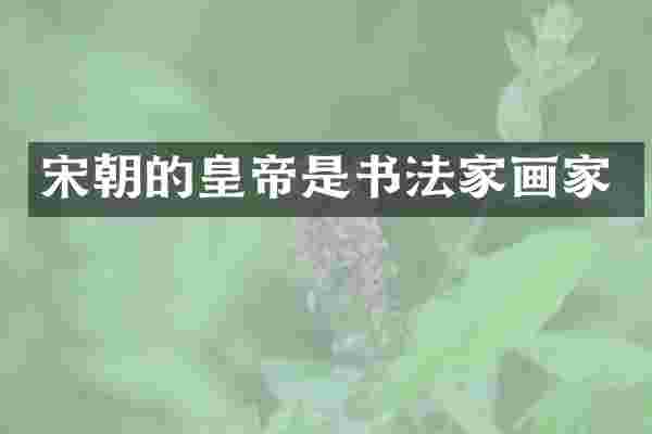 宋朝的皇帝是书法家画家