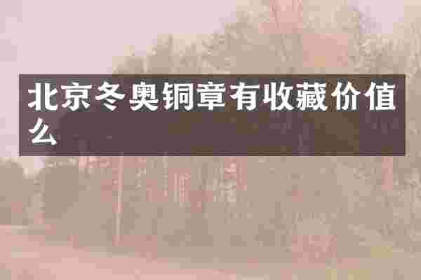 北京冬奥铜章有收藏价值么