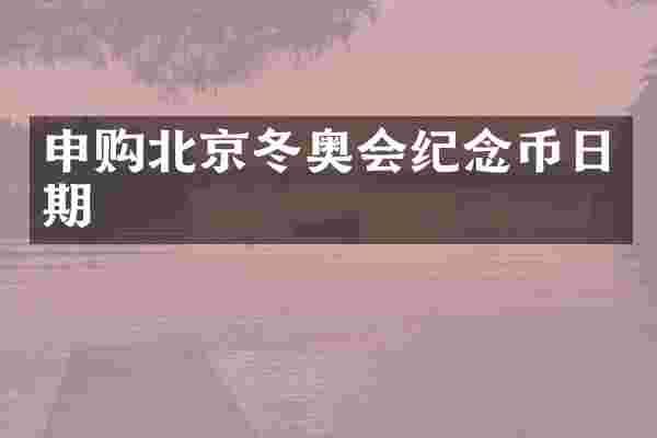 申购北京冬奥会纪念币日期