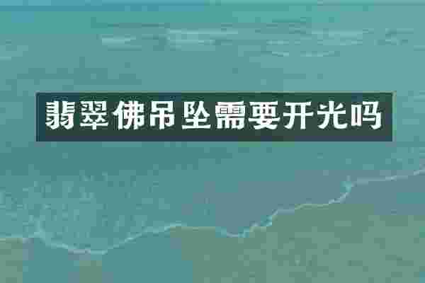 翡翠佛吊坠需要开光吗