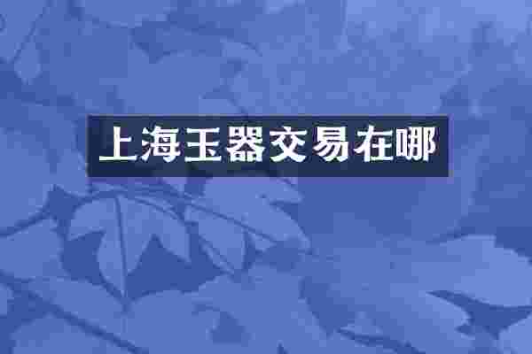 上海玉器交易在哪