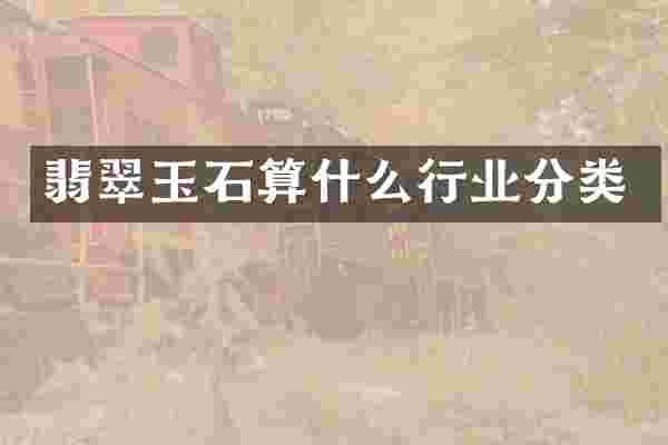 翡翠玉石算什么行业分类