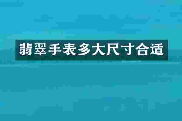 翡翠手表多大尺寸合适