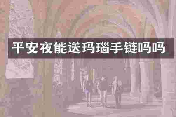 平安夜能送玛瑙手链吗吗