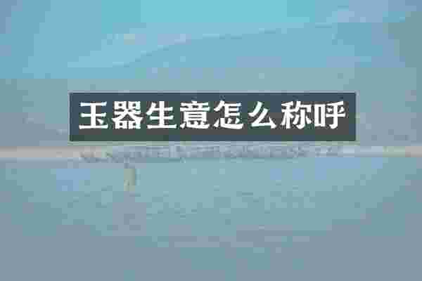 玉器生意怎么称呼