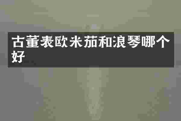 古董表欧米茄和浪琴哪个好