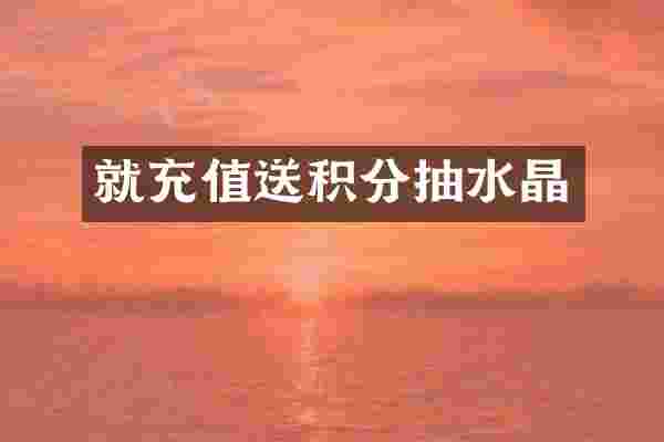 就充值送积分抽水晶