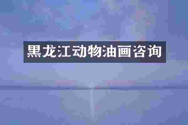 黑龙江动物油画咨询
