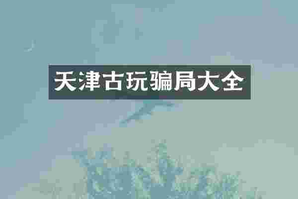 天津古玩骗局大全