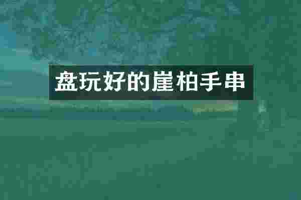 盘玩好的崖柏手串