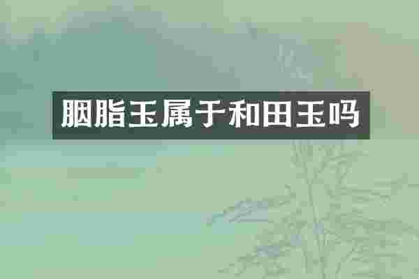 胭脂玉属于和田玉吗