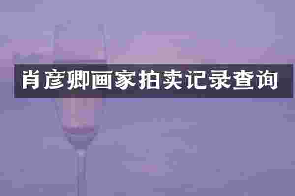 肖彦卿画家拍卖记录查询