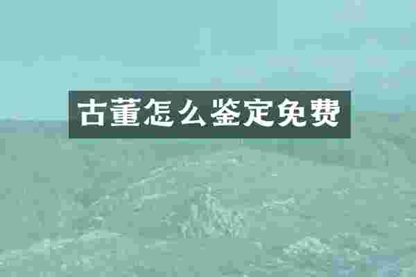 古董怎么鉴定免费
