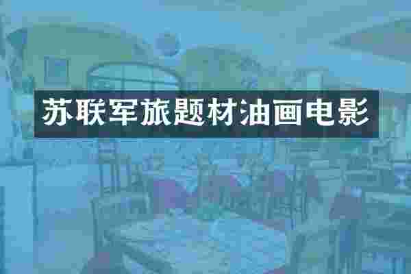 苏联军旅题材油画电影
