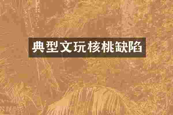 典型文玩核桃缺陷