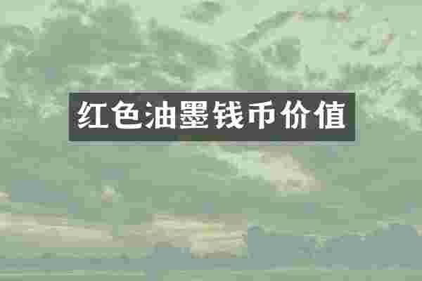 红色油墨钱币价值