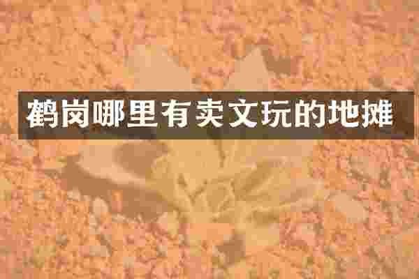 鹤岗哪里有卖文玩的地摊