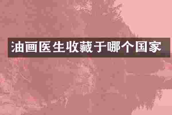 油画医生收藏于哪个国家